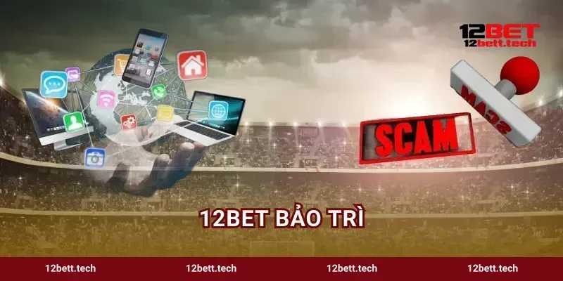 12BET Bảo Trì Lịch Nâng Cấp Hệ Thống Mới Nhất 2026