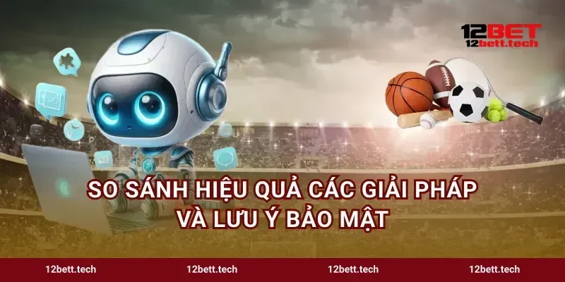 So sánh hiệu quả các giải pháp và lưu ý bảo mật