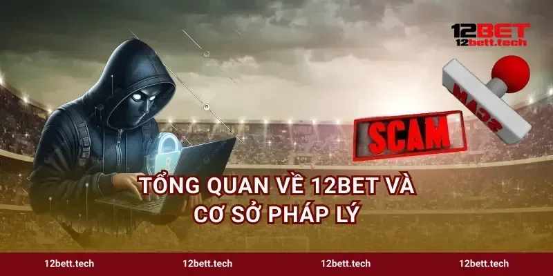 Tổng quan về 12bet và cơ sở pháp lý