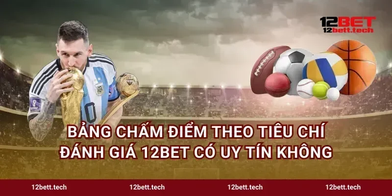 Bảng chấm điểm theo tiêu chí đánh giá 12bet có uy tín không