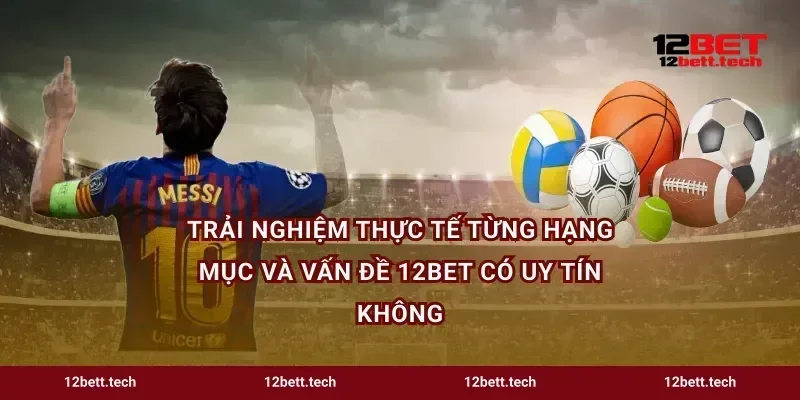 Trải nghiệm thực tế từng hạng mục và vấn đề 12bet có uy tín không