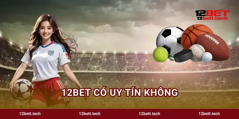12BET Có Uy Tín Không Đánh Giá Sân Chơi Xanh Chín