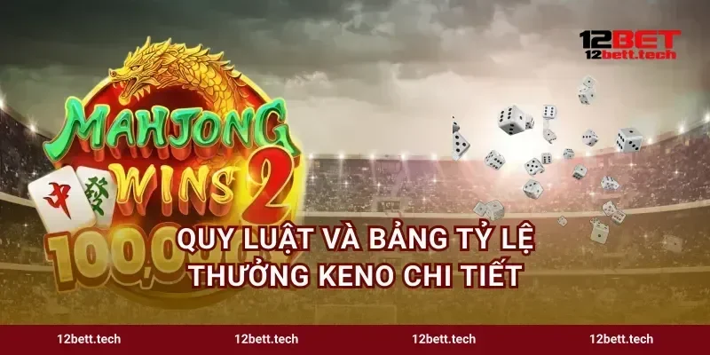 Quy luật và bảng tỷ lệ thưởng Keno chi tiết