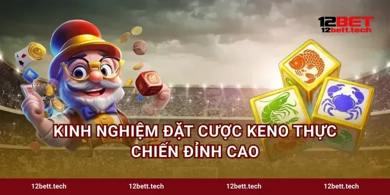 Kinh nghiệm đặt cược Keno thực chiến đỉnh cao