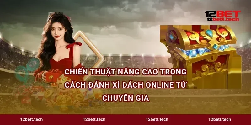 Chiến thuật nâng cao trong cách đánh xì dách online từ chuyên gia