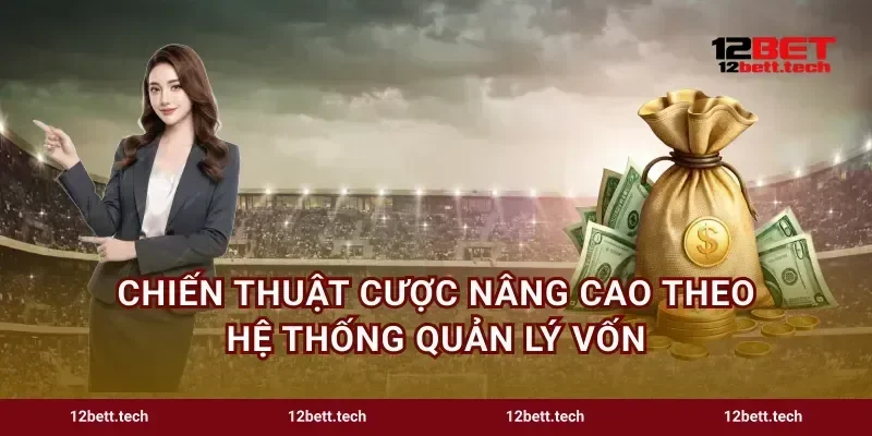 Chiến thuật cược nâng cao theo hệ thống quản lý vốn