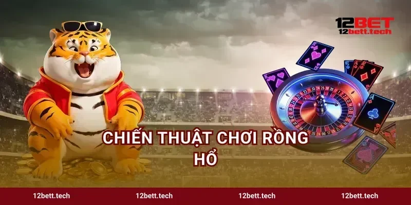 Chiến Thuật Chơi Rồng Hổ Cẩm Nang Bắt Cầu Đỉnh Ở 12BET