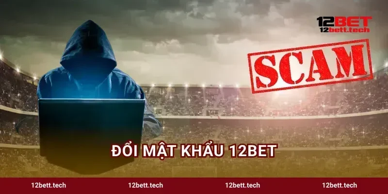 Đổi Mật Khẩu 12BET 3 Bước Khóa An Toàn Cho Ví Game