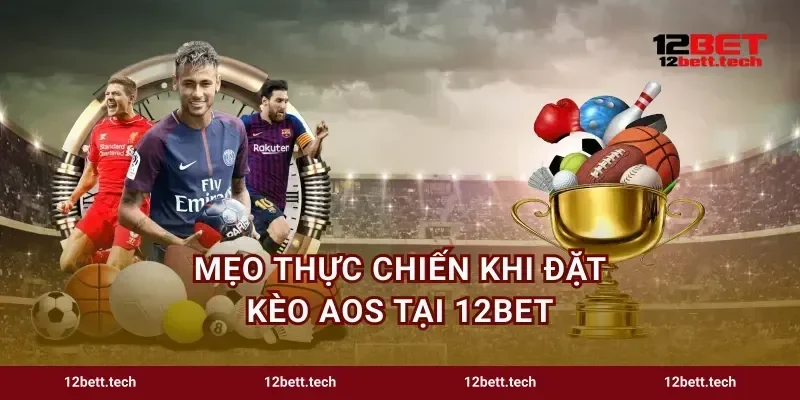 Mẹo thực chiến khi đặt kèo AOS tại 12bet