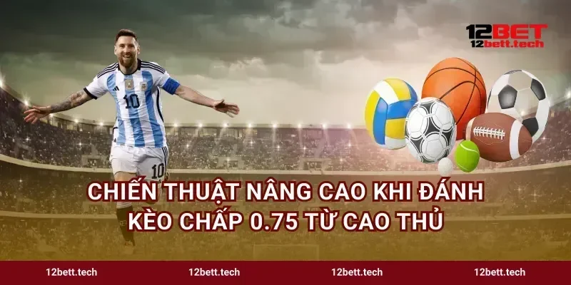 Chiến thuật nâng cao khi đánh kèo chấp 0.75 từ cao thủ