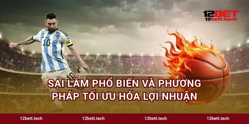Sai lầm phổ biến và phương pháp tối ưu hóa lợi nhuận