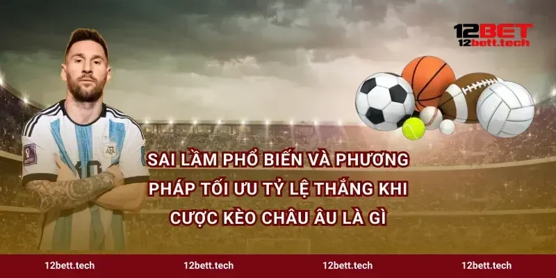 Sai lầm phổ biến và phương pháp tối ưu tỷ lệ thắng khi cược kèo Châu Âu là gì