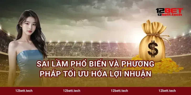 Sai lầm phổ biến và phương pháp tối ưu hóa lợi nhuận