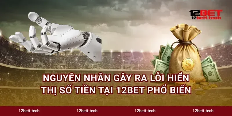 Nguyên nhân gây ra lỗi hiển thị số tiền tại 12bet phổ biến