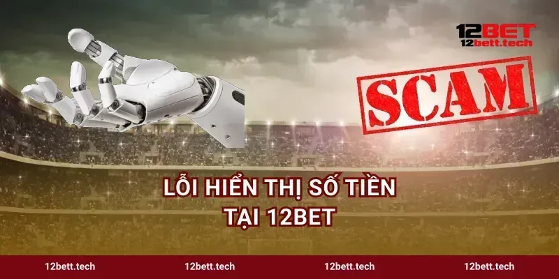 Lỗi Hiển Thị Số Tiền Tại 12BET 3 Mẹo Fix Trong Nháy Mắt