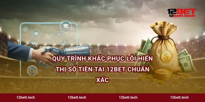 Quy trình khắc phục lỗi hiển thị số tiền tại 12bet chuẩn xác