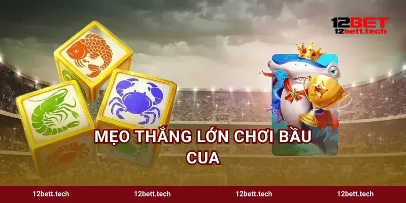 Mẹo Thắng Lớn Chơi Bầu Cua Bí Kíp Soi Bàn Húp Đậm 12BET