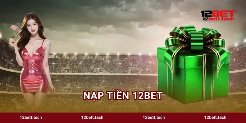 Nạp Tiền 12bet Hướng Dẫn Thao Tác Siêu Tốc Trong 30 Giây