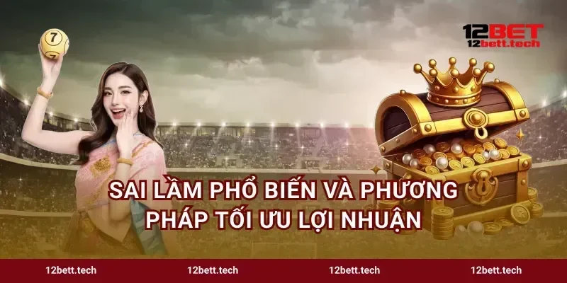 Sai lầm phổ biến và phương pháp tối ưu lợi nhuận