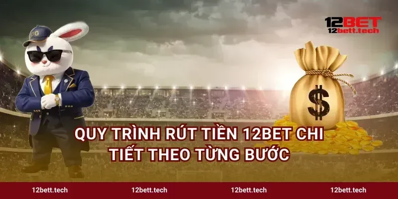 Quy trình rút tiền 12bet chi tiết theo từng bước