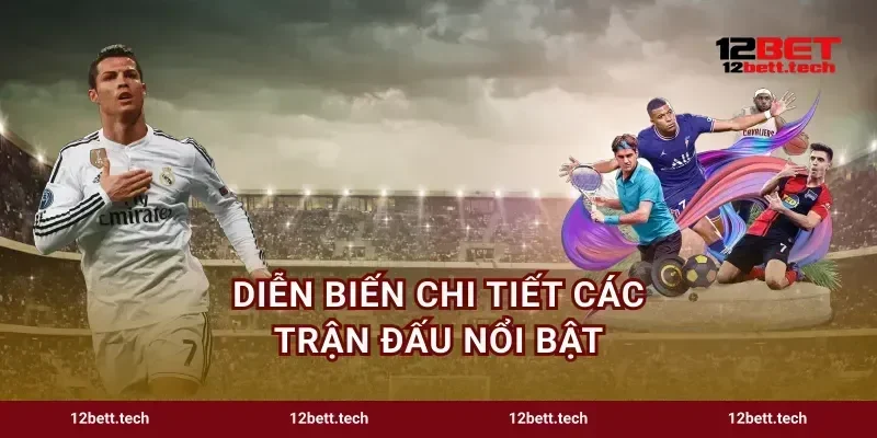 Diễn biến chi tiết các trận đấu nổi bật