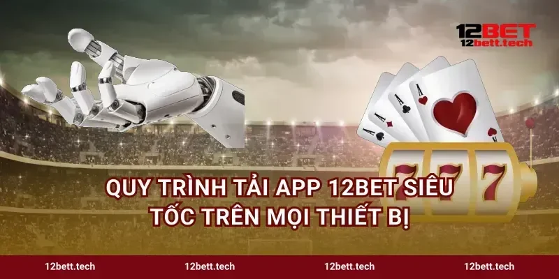 Quy trình tải app 12bet siêu tốc trên mọi thiết bị