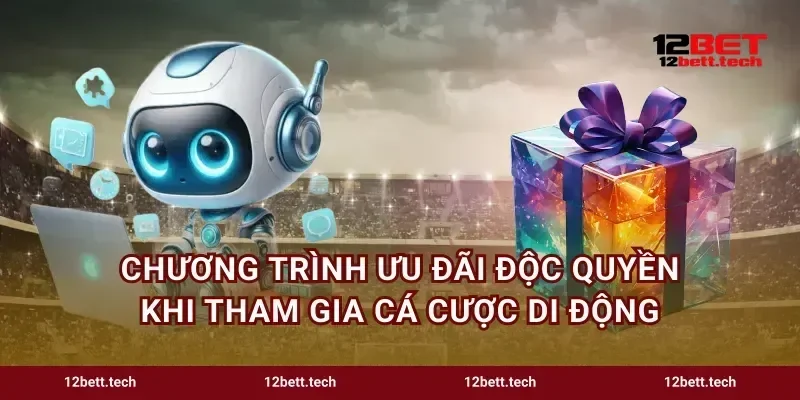 Chương trình ưu đãi độc quyền khi tham gia cá cược di động