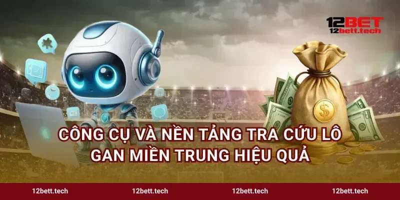 Công cụ và nền tảng tra cứu lô gan miền Trung hiệu quả