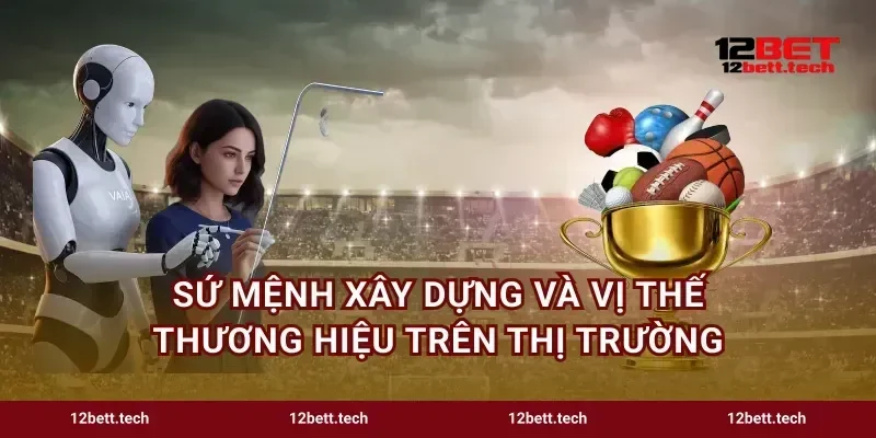 Sứ mệnh xây dựng và vị thế thương hiệu trên thị trường