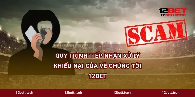 Quy trình tiếp nhận xử lý khiếu nại của về chúng tôi 12bet